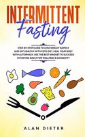 Intermittent Fasting: Step-by-Step Guide to Lose Weight and Eat Healthy with Keto Diet. Heal Your Body with Autophagy. Use the Best Mindset to Succeed in Fasting Easily f