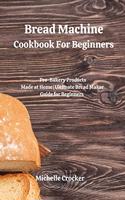 Bread Machine Cookbook For Beginners