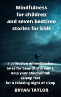 Mindfulness for children and seven bedtime stories for kids: a collection of meditation tales for beautiful dreams. Help your children fall asleep fast for a relaxing night of sleep: a collection of meditation