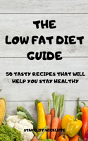 The Low Fat Diet Guide 50 Tasty Recipes That Will Help You Stay Healthy