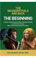 The Neanderthals Are Back: The Beginning: A Series of Stories about Modern Day Neanderthals and Their New Families After Two Scientists Bring Them Back
