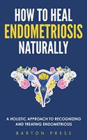 How to Heal Endometriosis Naturally