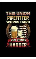 This Union Pipefitter Works Hard And Drinks Harder: Blank Lined Notebook Journal
