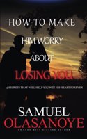 How to make him worry about losing you: 5 secrets that will help you win his heart forever
