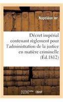 Décret Impérial Contenant Règlement Pour l'Administration de la Justice En Matière Criminelle