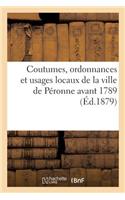 Coutumes, Ordonnances Et Usages Locaux de la Ville de Péronne Avant 1789: Règlements de Police Et de Justice Municipale