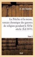 Le Prêche Et La Messe, Roman Chronique Des Guerres de Religion Pendant Le Xvie Siècle (Éd.1835)