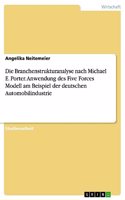 Die Branchenstrukturanalyse nach Michael E. Porter. Anwendung des Five Forces Modell am Beispiel der deutschen Automobilindustrie