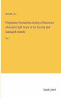Polynesian Researches during a Residence of Nearly Eight Years in the Society and Sandwich Islands: Vol. I