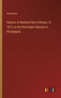 Address of Nathaniel Burt; February 12, 1875, on the Washington Mansion in Philadelphia.