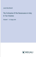 Civilisation Of the Renaissance in Italy; In Two Volumes: Volume 1 - in large print