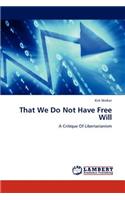 That We Do Not Have Free Will: (English)