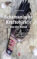 Schamanische Kraftobjekte aus der Natur: Ihre Wirkung kennen, mit Ritualen die Seele starken