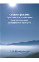 Svoimi Rukami Prakticheskoe Rukovodstvo Po Izgotovleniyu Samodel'nyh Priborov: (Russian)
