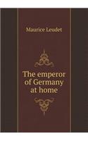 The Emperor of Germany at Home