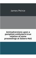 Animadversions upon a pamphlet entituled A true relation of some proceedings at Salters-Hall