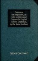 Grammar for Beginners, an Intr. to Allen and Cornwell's English School Grammar, by the Same Authors