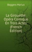 La Girouette: Opera Comique En Trois Actes (French Edition)