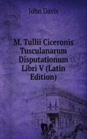 M. Tullii Ciceronis Tusculanarum Disputationum Libri V (Latin Edition)