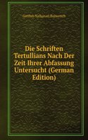 Die Schriften Tertullians Nach Der Zeit Ihrer Abfassung Untersucht (German Edition)