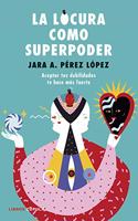 La locura como superpoder: Aceptar tus debilidades te hace mas fuerte