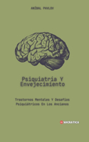 Psiquiatría Y Envejecimiento: Trastornos Mentales Y Desafíos Psiquiátricos En Los Ancianos(La Mente Humana: Un Enfoque Integral de la Psiquiatría A Lo Largo de la Vida)