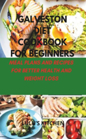 Galveston Diet Cookbook for Beginners: Meal Plans and Recipes for Better Health and Weight Loss