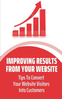 Improving Results From Your Website: Tips To Convert Your Website Visitors Into Customers: Capture Website Visitor Information