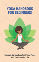 Yoga Handbook For Beginners: Integrate Various Beneficial Yoga Poses Into Your Everyday Life: Yoga Meaning