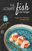 The Ultimate Fish Mix Recipes: Prepare Your Fish Meals in Simple Steps