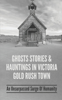Ghosts Stories & Hauntings In Victoria Gold Rush Town