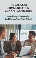 The Basics Of Communication And Collaboration: Useful Ways To Develop And Retain Your Top Talent: Collaborative Communication