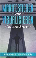 Manifestieren und Visualisieren für Anfänger: Erschaffe deine eigene Realität und erreiche deine Ziele. Lerne Erfolg, Reichtum und Glück zu manifestieren und zu visualisieren.
