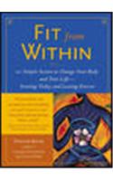 Fit from Within: 101 Simple Secrets to Change Your Body and Your Life--Starting Today and Lasting Forever