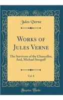 Works of Jules Verne, Vol. 8: The Survivors of the Chancellor, And, Michael Strogoff (Classic Reprint)