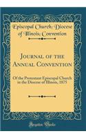 Journal of the Annual Convention: Of the Protestant Episcopal Church in the Diocese of Illinois, 1875 (Classic Reprint)
