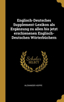 Englisch-Deutsches Supplement-Lexikon als Ergänzung zu allen bis jetzt erschienenen Englisch-Deutschen Wörterbüchern