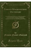 Phreno-Mnemotechnic Dictionary, Vol. 1: Being a Philosophical Classification of All the Homophonic Words of the English Language; Containing Also Separate Classification of Geographical, Mythological, Biographical, Scientific and Technical Homophon