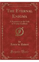 The Eternal Enigma: A Romance in the Life of Yvette Guilbert (Classic Reprint)