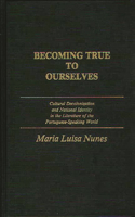 Becoming True to Ourselves: Cultural Decolonization and National Identity in the Literature of the Portuguese-Speaking World(Contributions in Drama and Theatre Studies,)
