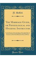 The Marriage Guide, or Physiological and Hygienic Instructor: For the Married, or Those Intending to Marry, Both Male and Female; Including Everything Relating to the Philosophy of Generation, and the Mutual Relations of Man and Woman (Classic Repr: For the Married, or Those Intending to Marry, Both Male and Female; Including Everything Relating to the Philosophy of Generation, and the Mutual Re