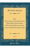 Die Entstehungsgeschichte Der Freistädtischen Bünde Im Mittelalter Und in Der Neueren Zeit, Vol. 4 (Classic Reprint)