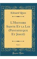 L'Histoire Sainte Et la Loi (Pentateuque Et Josué), Vol. 1 (Classic Reprint)
