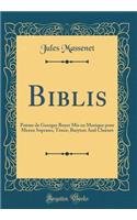 Biblis: PoÃ¨me de Georges Boyer MIS En Musique Pour Mezzo Soprano, TÃ©nor, Baryton and Choeurs (Classic Reprint)