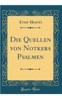 Die Quellen Von Notkers Psalmen (Classic Reprint)