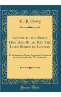 Letter to the Right Hon. and Right Rev. the Lord Bishop of London: In Explanation of Some Statements Contained in a Letter by the Rev. W. Dodsworth (Classic Reprint): In Explanation of Some Statements Contained in a Letter by the Rev. W. Dodsworth (Classic Reprint)