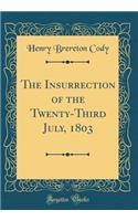 The Insurrection of the Twenty-Third July, 1803 (Classic Reprint)