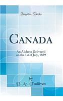 Canada: An Address Delivered on the 1st of July, 1889 (Classic Reprint): An Address Delivered on the 1st of July, 1889 (Classic Reprint)