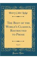 The Best of the World's Classics, Restricted to Prose, Vol. 9 (Classic Reprint)
