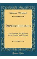 Impressionismus: Ein Problem der Malerei in der Antike und Neuzeit (Classic Reprint)